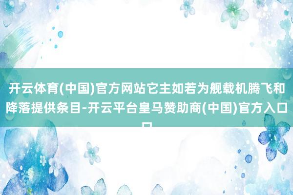 开云体育(中国)官方网站它主如若为舰载机腾飞和降落提供条目-开云平台皇马赞助商(中国)官方入口