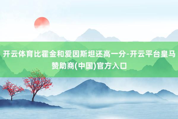 开云体育比霍金和爱因斯坦还高一分-开云平台皇马赞助商(中国)官方入口